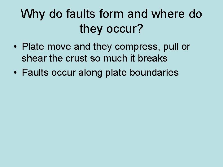 Why do faults form and where do they occur? • Plate move and they