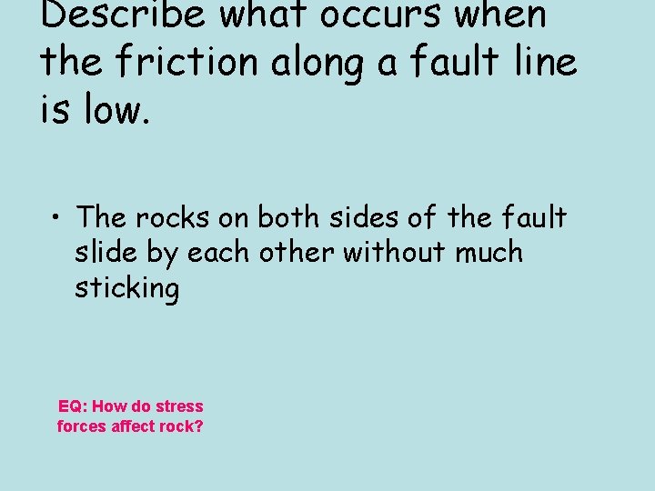 Describe what occurs when the friction along a fault line is low. • The