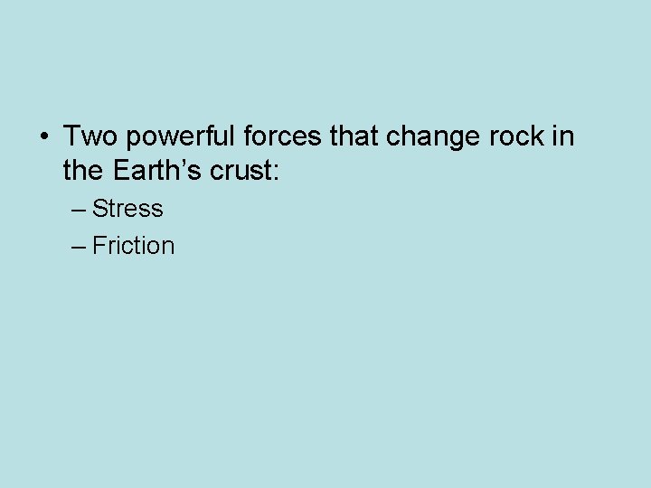  • Two powerful forces that change rock in the Earth’s crust: – Stress