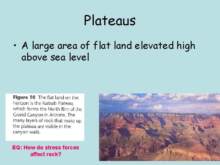 Plateaus • A large area of flat land elevated high above sea level EQ: