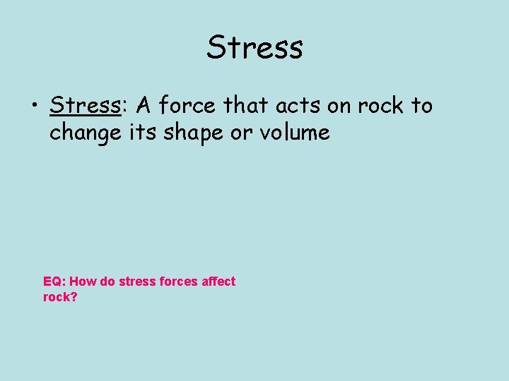Stress • Stress: A force that acts on rock to change its shape or