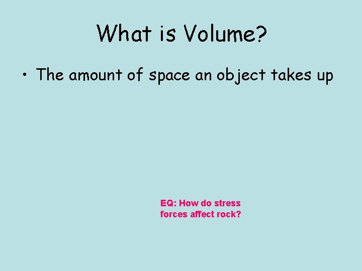 What is Volume? • The amount of space an object takes up EQ: How