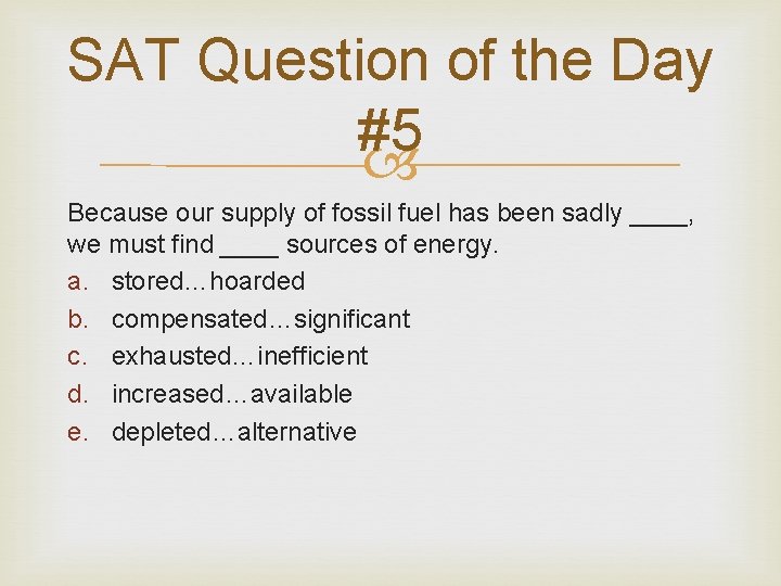 SAT Question of the Day #5 Because our supply of fossil fuel has been SAT Question of the Day #5 Because our supply of fossil fuel has been