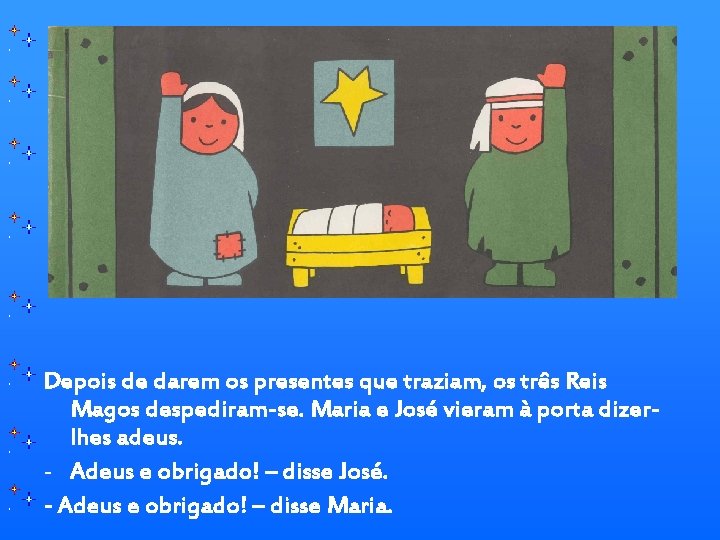 Depois de darem os presentes que traziam, os três Reis Magos despediram-se. Maria e
