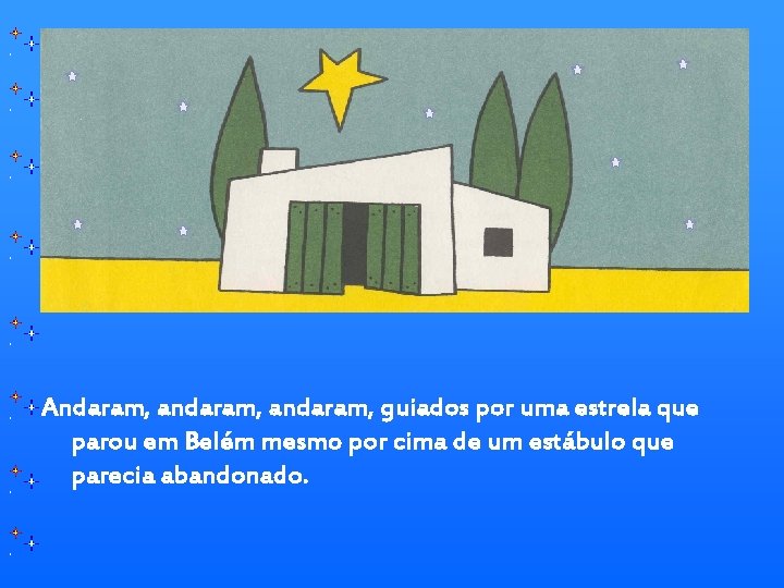 Andaram, andaram, guiados por uma estrela que parou em Belém mesmo por cima de