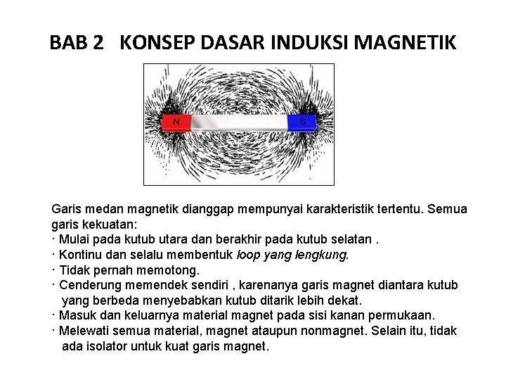 BAB 2 KONSEP DASAR INDUKSI MAGNETIK Garis medan magnetik dianggap mempunyai karakteristik tertentu. Semua