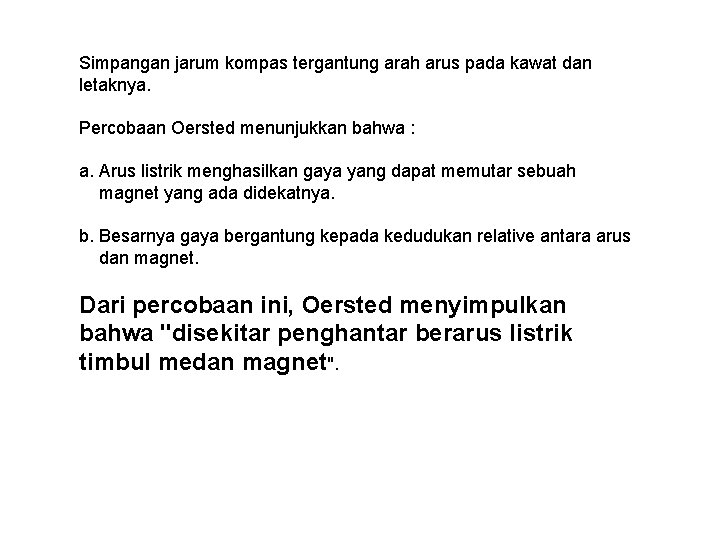 Simpangan jarum kompas tergantung arah arus pada kawat dan letaknya. Percobaan Oersted menunjukkan bahwa