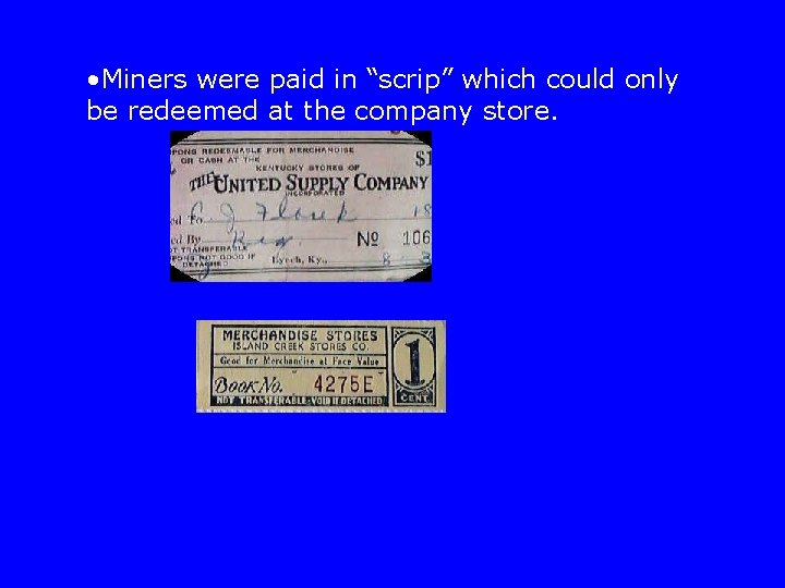  • Miners were paid in “scrip” which could only be redeemed at the