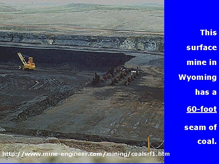 This surface mine in Wyoming has a 60 -foot seam of coal. http: //www.