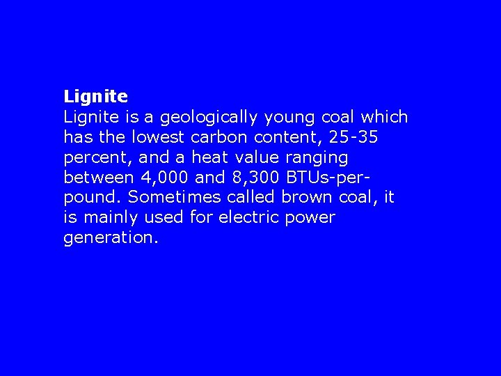 Lignite is a geologically young coal which has the lowest carbon content, 25 -35