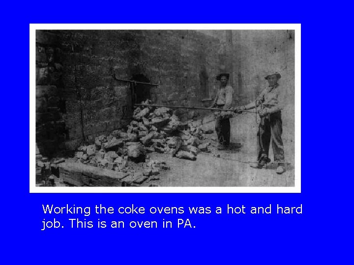 Working the coke ovens was a hot and hard job. This is an oven