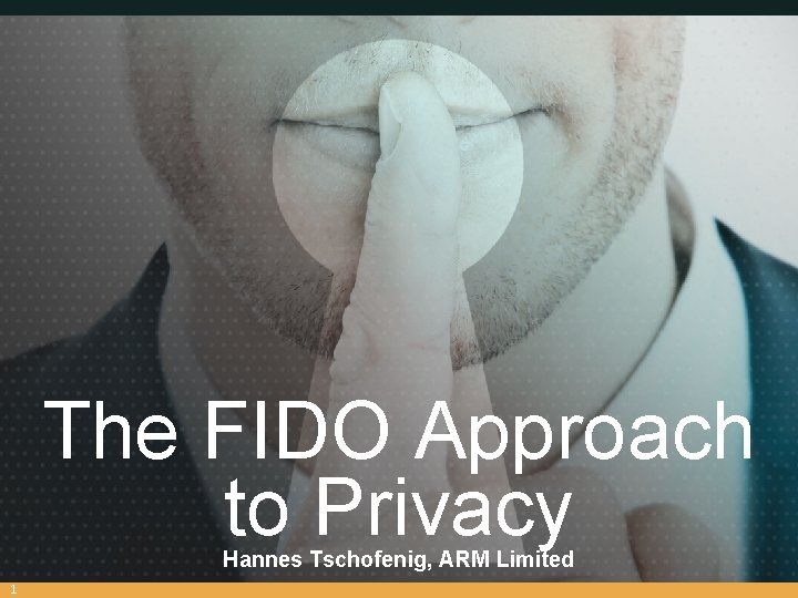 The FIDO Approach to Privacy Hannes Tschofenig, ARM Limited 1 