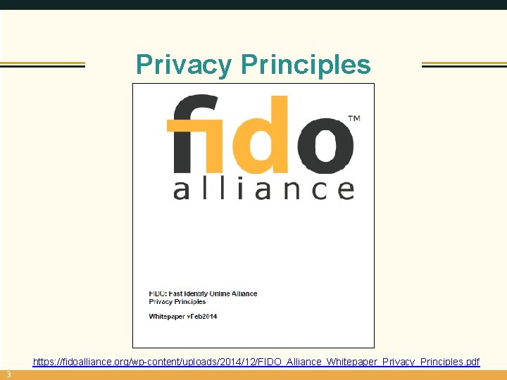 Privacy Principles https: //fidoalliance. org/wp-content/uploads/2014/12/FIDO_Alliance_Whitepaper_Privacy_Principles. pdf 3 