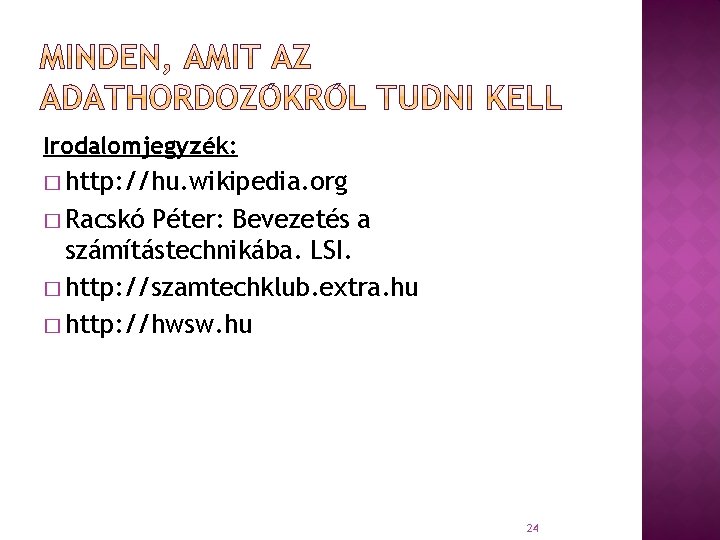 Irodalomjegyzék: � http: //hu. wikipedia. org � Racskó Péter: Bevezetés a számítástechnikába. LSI. �