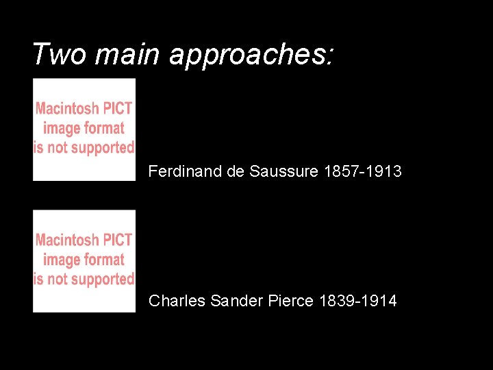 Two main approaches: Ferdinand de Saussure 1857 -1913 Charles Sander Pierce 1839 -1914 