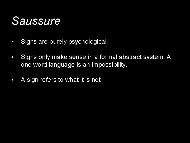 Saussure • Signs are purely psychological. • Signs only make sense in a formal