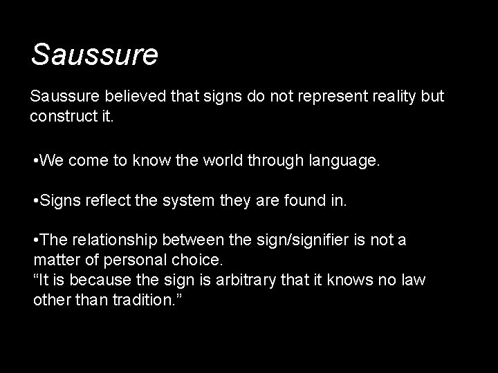 Saussure believed that signs do not represent reality but construct it. • We come