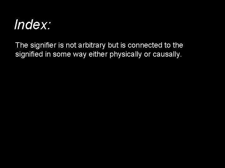 Index: The signifier is not arbitrary but is connected to the signified in some