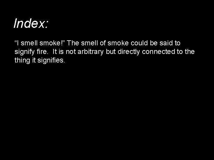Index: “I smell smoke!” The smell of smoke could be said to signify fire.