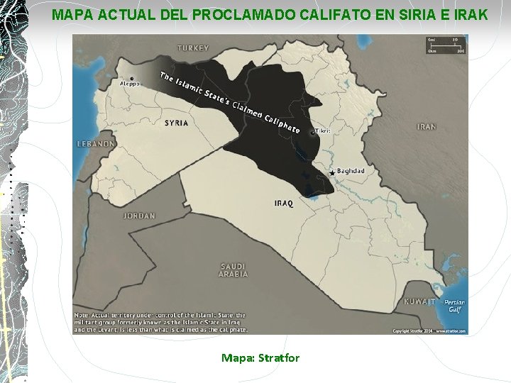 MAPA ACTUAL DEL PROCLAMADO CALIFATO EN SIRIA E IRAK Mapa: Stratfor 