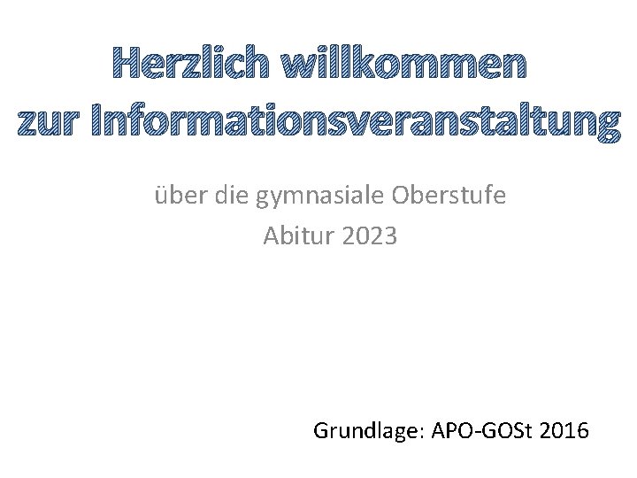 Herzlich willkommen zur Informationsveranstaltung über die gymnasiale Oberstufe Abitur 2023 Grundlage: APO-GOSt 2016 
