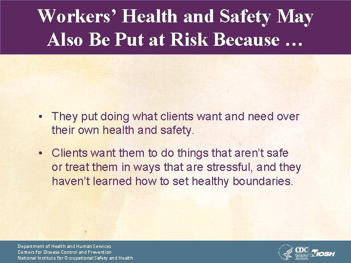 Workers’ Health and Safety May Also Be Put at Risk Because … • They