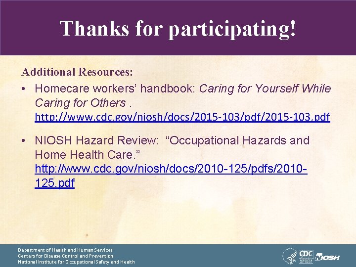 Thanks for participating! Additional Resources: • Homecare workers’ handbook: Caring for Yourself While Caring