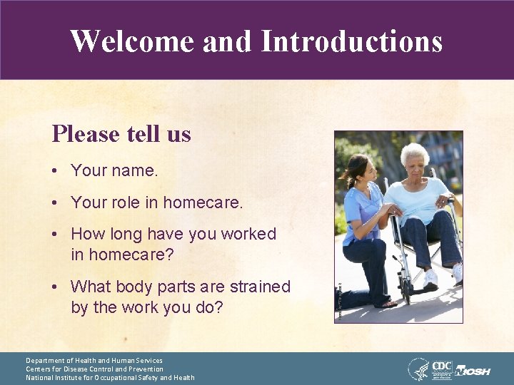 Welcome and Introductions Please tell us • Your name. • Your role in homecare.