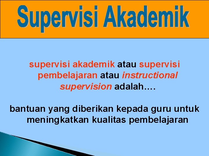 supervisi akademik atau supervisi pembelajaran atau instructional supervision adalah…. bantuan yang diberikan kepada guru