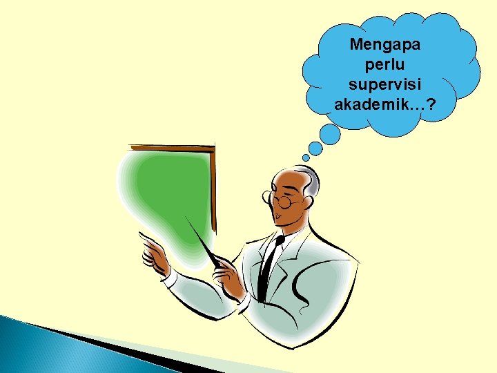 Mengapa perlu supervisi akademik…? 