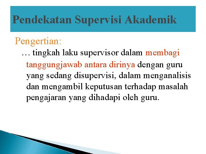 Pendekatan Supervisi Akademik Pengertian: … tingkah laku supervisor dalam membagi tanggungjawab antara dirinya dengan