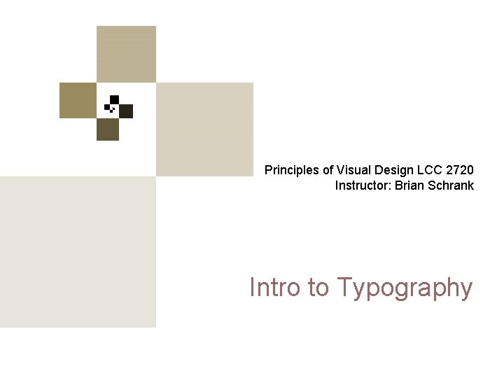 Principles of Visual Design 2720 Principles of Visual Design LCC 2720 Instructor: Brian Schrank
