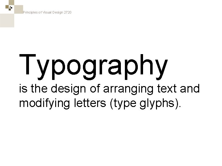 Principles of Visual Design 2720 Typography is the design of arranging text and modifying