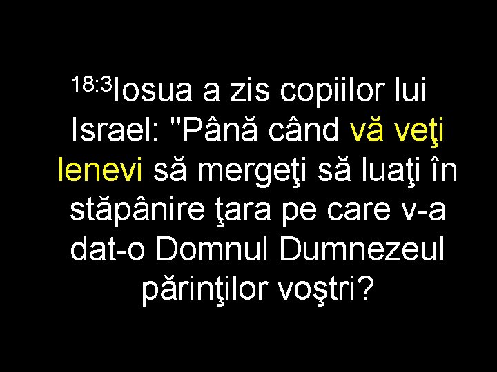 18: 3 Iosua a zis copiilor lui Israel: "Până când vă veţi lenevi să