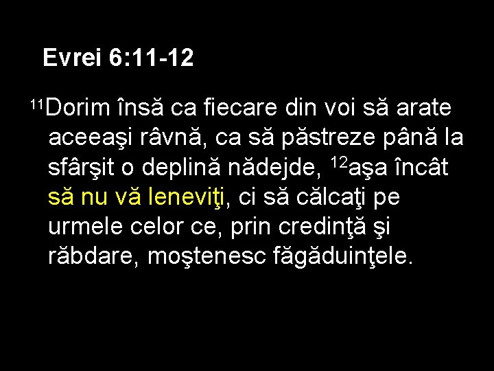 Evrei 6: 11 -12 11 Dorim însă ca fiecare din voi să arate aceeaşi