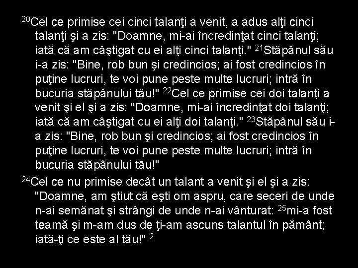 20 Cel ce primise cei cinci talanţi a venit, a adus alţi cinci talanţi