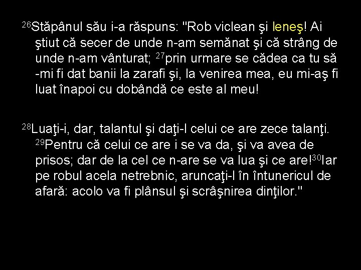 26 Stăpânul său i-a răspuns: "Rob viclean şi leneş! Ai ştiut că secer de