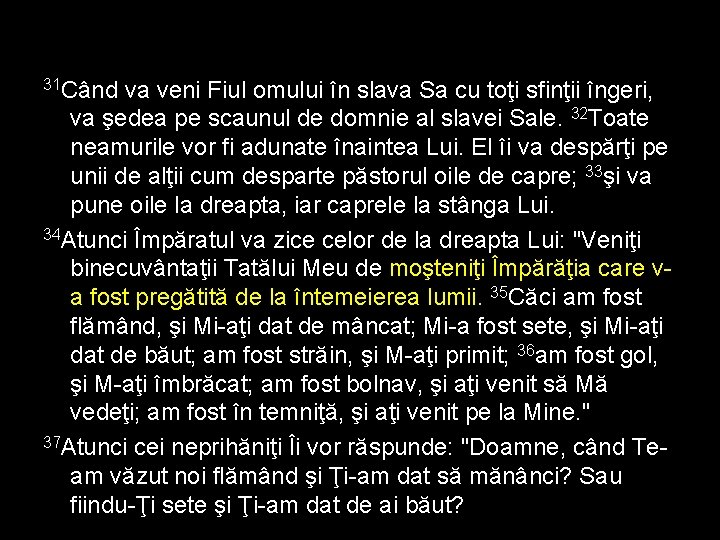 31 Când va veni Fiul omului în slava Sa cu toţi sfinţii îngeri, va