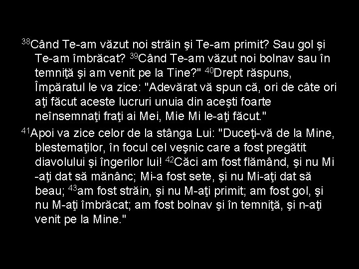 38 Când Te-am văzut noi străin şi Te-am primit? Sau gol şi Te-am îmbrăcat?