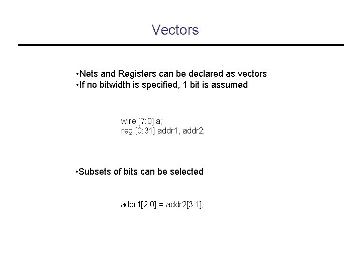 Vectors • Nets and Registers can be declared as vectors • If no bitwidth