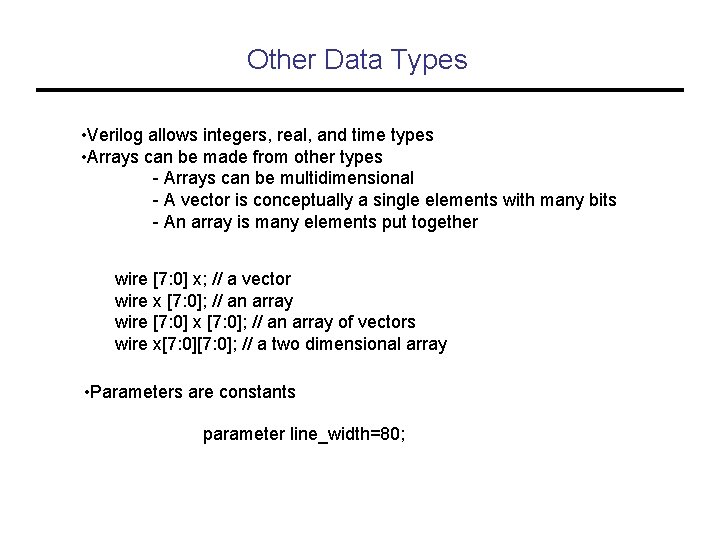 Other Data Types • Verilog allows integers, real, and time types • Arrays can