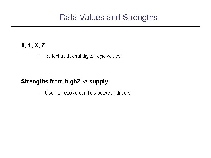 Data Values and Strengths 0, 1, X, Z • Reflect traditional digital logic values