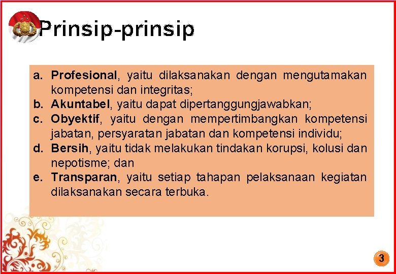Prinsip-prinsip a. Profesional, yaitu dilaksanakan dengan mengutamakan kompetensi dan integritas; b. Akuntabel, yaitu dapat