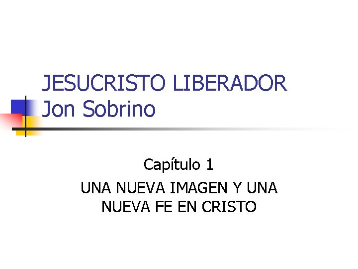 JESUCRISTO LIBERADOR Jon Sobrino Capítulo 1 UNA NUEVA IMAGEN Y UNA NUEVA FE EN