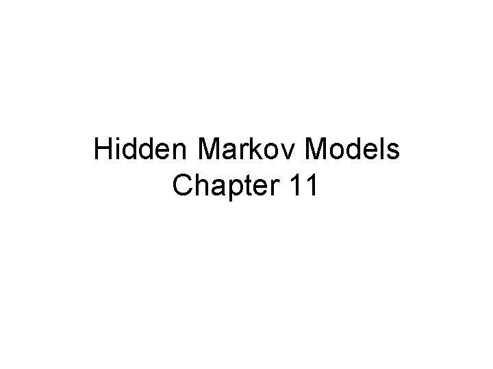 Hidden Markov Models Chapter 11 Hidden Markov Models Chapter 11