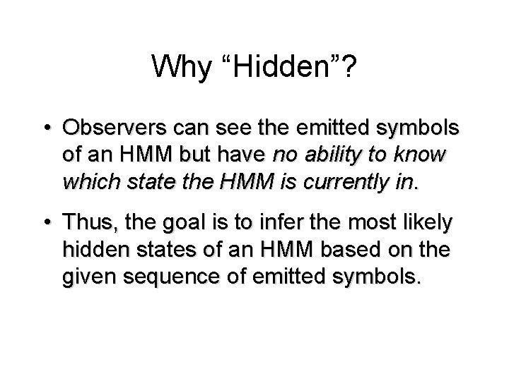 Why “Hidden”? • Observers can see the emitted symbols of an HMM but have Why “Hidden”? • Observers can see the emitted symbols of an HMM but have
