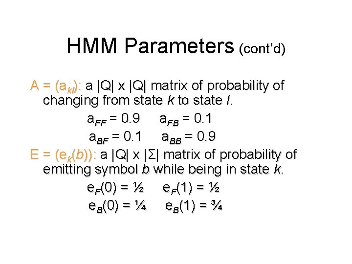 HMM Parameters (cont’d) A = (akl): a |Q| x |Q| matrix of probability of HMM Parameters (cont’d) A = (akl): a |Q| x |Q| matrix of probability of