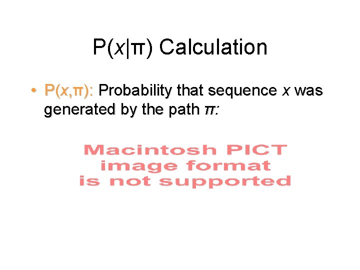 P(x|π) Calculation • P(x, π): Probability that sequence x was generated by the path P(x|π) Calculation • P(x, π): Probability that sequence x was generated by the path