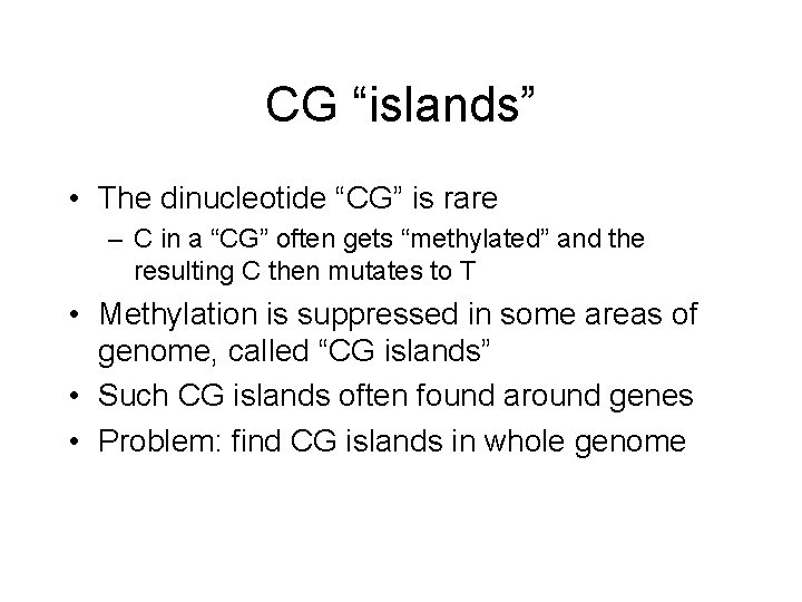 CG “islands” • The dinucleotide “CG” is rare – C in a “CG” often CG “islands” • The dinucleotide “CG” is rare – C in a “CG” often