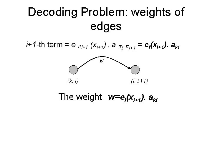 Decoding Problem: weights of edges i+1 -th term = e πi+1 (xi+1). a πi, Decoding Problem: weights of edges i+1 -th term = e πi+1 (xi+1). a πi,